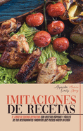 Imitaciones de Recetas: El Libro de Cocina Definitivo con Recetas Rpidas y Fciles de Tus Restaurantes Favoritos que Puedes Hacer en Casa (Copycat Cookbook, Spanish Version)