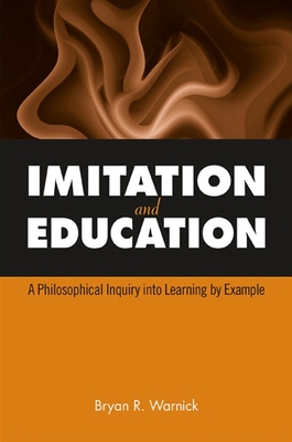 Imitation and Education: A Philosophical Inquiry Into Learning by Example - Warnick, Bryan R