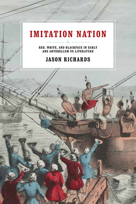 Imitation Nation: Red, White, and Blackface in Early and Antebellum Us Literature - Richards, Jason