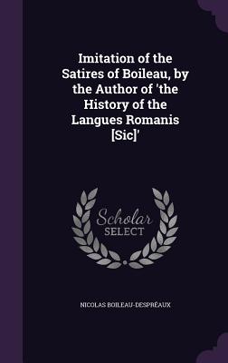 Imitation of the Satires of Boileau, by the Author of 'the History of the Langues Romanis [Sic]' - Boileau-Despraux, Nicolas