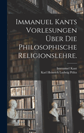 Immanuel Kants Vorlesungen ber die philosophische Religionslehre.