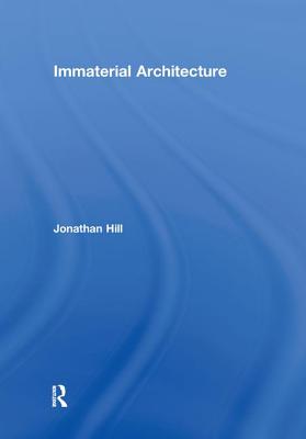 Immaterial Architecture - Hill, Jonathan