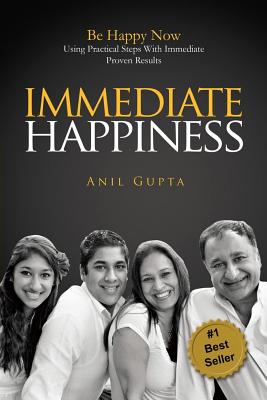 Immediate Happiness: Be Happy NOW Using Practical Steps with Immediate Proven Results - Gupta