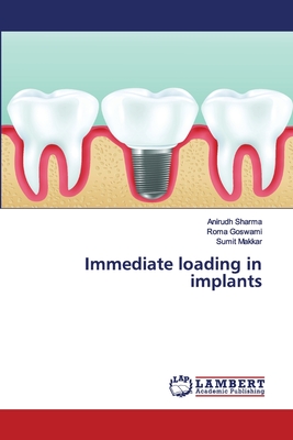 Immediate loading in implants - Sharma, Anirudh, and Goswami, Roma, and Makkar, Sumit