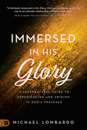 Immersed in His Glory: A Supernatural Guide to Experiencing and Abiding in God's Presence