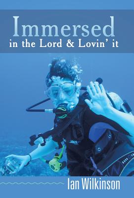 Immersed in the Lord & Lovin' It - Wilkinson, Ian