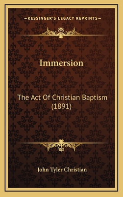 Immersion: The Act of Christian Baptism (1891) - Christian, John Tyler