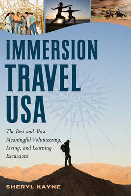 Immersion Travel USA: The Best and Most Meaningful Volunteering, Living, and Learning Excursions - Kayne, Sheryl