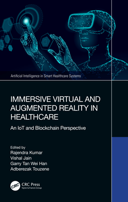 Immersive Virtual and Augmented Reality in Healthcare: An IoT and Blockchain Perspective - Kumar, Rajendra (Editor), and Jain, Vishal (Editor), and Tan Wei Han, Garry (Editor)