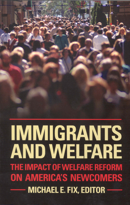 Immigrants and Welfare: The Impact of Welfare Reform on America's Newcomers - Fix, Michael (Editor)