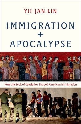 Immigration and Apocalypse: How the Book of Revelation Shaped American Immigration - Lin, Yii-Jan