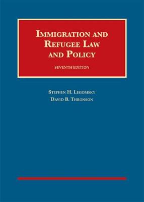 Immigration and Refugee Law and Policy - Legomsky, Stephen H., and Thronson, David B.