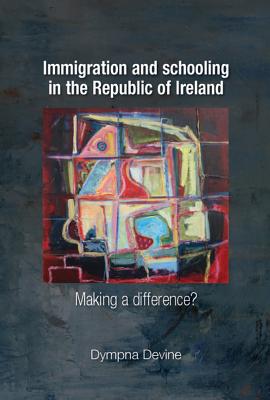 Immigration and Schooling in the Republic of Ireland: Making a Difference? - Devine, Dympna