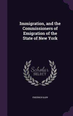 Immigration, and the Commissioners of Emigration of the State of New York - Kapp, Friedrich