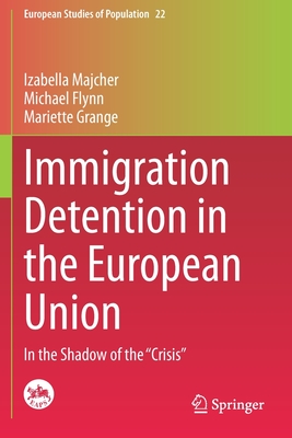 Immigration Detention in the European Union: In the Shadow of the "Crisis" - Majcher, Izabella, and Flynn, Michael, and Grange, Mariette