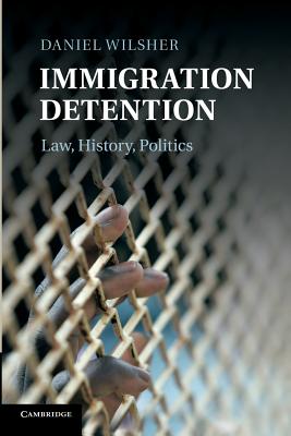 Immigration Detention: Law, History, Politics - Wilsher, Daniel