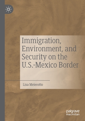 Immigration, Environment, and Security on the U.S.-Mexico Border - Meierotto, Lisa