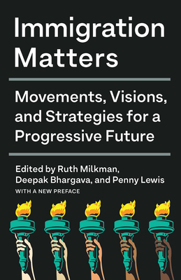 Immigration Matters: Movements, Visions, and Strategies for a Progressive Future - Milkman, Ruth (Editor), and Bhargava, Deepak (Editor), and Lewis, Penny (Editor)