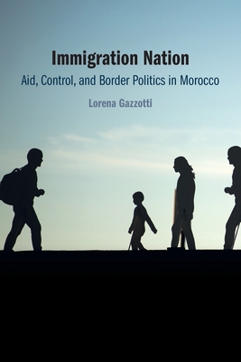 Immigration Nation: Aid, Control, and Border Politics in Morocco - Gazzotti, Lorena