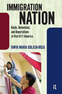 Immigration Nation Raids Detentions And Deportations In Post 9 11 America Book By Tanya Maria