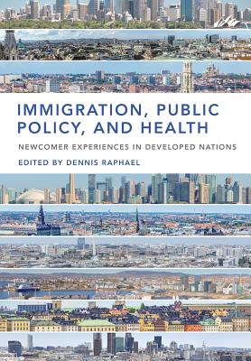 Immigration, Public Policy, and Health: Newcomer Experiences in Developed Nations - Raphael, Dennis (Editor)