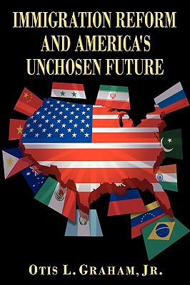 Immigration Reform and America's Unchosen Future - Graham, Otis L, Jr.