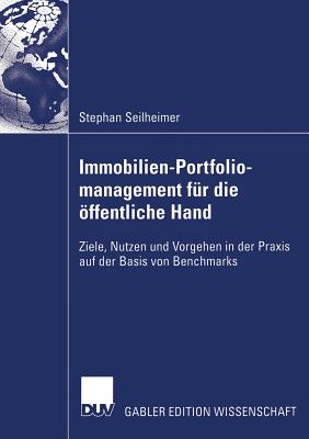 Immobilien-Portfoliomanagement Fur Die Offentliche Hand: Ziele, Nutzen Und Vorgehen in Der Praxis Auf Der Basis Von Benchmarks - Seilheimer, Stephan, and Diederichs, Prof Dr -Ing Claus J?rgen (Foreword by)