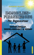 Immobilienfinanzierung fur Eigennutzer: Strategieratgeber fur Immobilienkauf, Immobilienkredit & Neubau