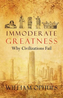 Immoderate Greatness: Why Civilizations Fail - Ophuls, William