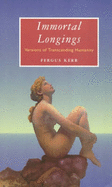 Immortal Longings: Versions of Transcending Humanity - Kerr, Fergus