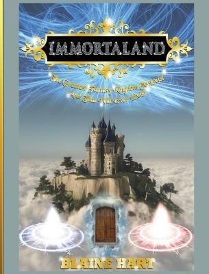 Immortaland: The Greatest Fantasy Kingdom To Exist And That Will Ever Exist - Hart, Blaine