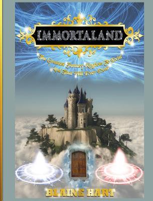 Immortaland: The Greatest Fantasy Kingdom To Exist And That Will Ever Exist - Hart, Blaine