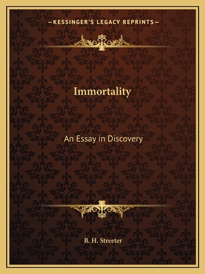 Immortality: An Essay in Discovery - Streeter, B H