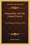 Immortality And The Cosmic Process: The Ingersoll Lecture 1933