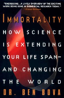 Immortality: How Science Is Extending Your Life Span--And Changing the World - Bova, Ben, Dr.