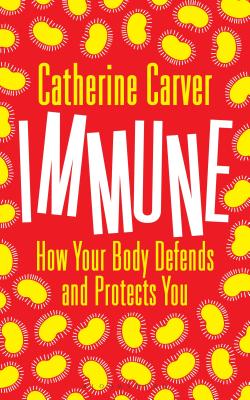 Immune: How Your Body Defends and Protects You - Carver, Catherine