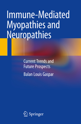 Immune-Mediated Myopathies and Neuropathies: Current Trends and Future Prospects - Gaspar, Balan Louis