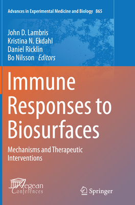 Immune Responses to Biosurfaces: Mechanisms and Therapeutic Interventions - Lambris, John D, Ph.D. (Editor), and Ekdahl, Kristina N (Editor), and Ricklin, Daniel (Editor)