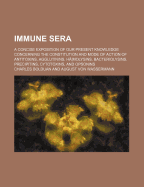 Immune Sera: A Concise Exposition of Our Present Knowledge Concerning the Constitution