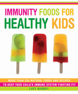 Immunity Foods for Healthy Kids: More Than 250 Natural Foods and Recipes to Keep Your Child's Immune System Fighting Fit