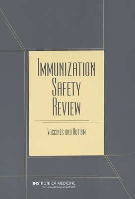 Immunization Safety Review: Vaccines and Autism - Institute of Medicine, and Board on Health Promotion and Disease Prevention, and Immunization Safety Review Committee