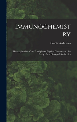 Immunochemistry; the Application of the Principles of Physical Chemistry to the Study of the Biological Antibodies - Arrhenius, Svante