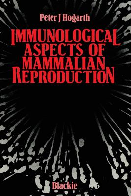 Immunological Aspects of Mammalian Reproduction - Hogarth, Peter J (Editor)