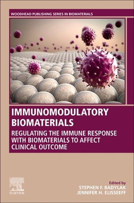 Immunomodulatory Biomaterials: Regulating the Immune Response with Biomaterials to Affect Clinical Outcome - Badylak, Stephen F (Editor), and Elisseeff, Jennifer (Editor)