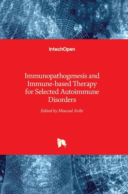 Immunopathogenesis and Immune-based Therapy for Selected Autoimmune Disorders - Aribi, Mourad (Editor)