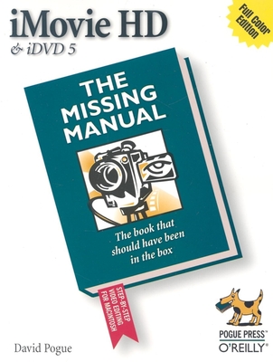 iMovie HD & IDVD 5: The Missing Manual - Pogue, David