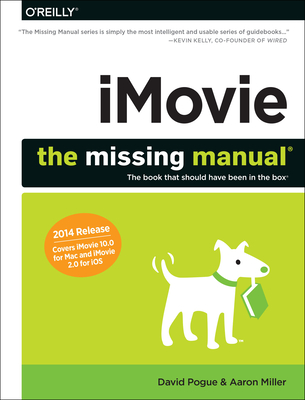 Imovie: The Missing Manual: 2014 Release, Covers iMovie 10.0 for Mac and 2.0 for IOS - Pogue, David, and Miller, Aaron