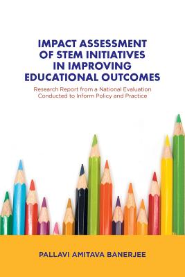 Impact Assessment of STEM Initiatives in Improving Educational Outcomes: Research Report from a National Evaluation Conducted to Inform Policy and Practice - Banerjee, Pallavi Amitava