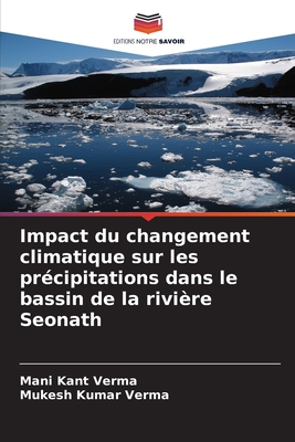 Impact du changement climatique sur les pr?cipitations dans le bassin de la rivi?re Seonath - Verma, Mani Kant, and Verma, Mukesh Kumar