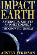 Impact Earth: Asteroids, Comets and Meteors--The Growing Threat